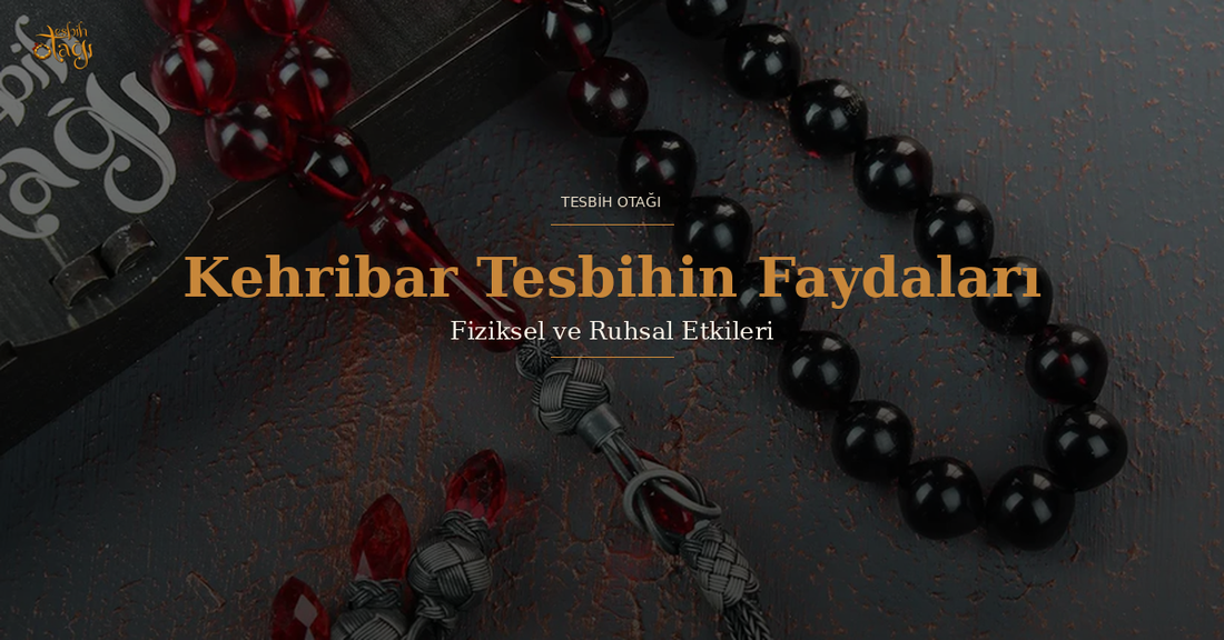 Kehribar Tesbih Faydaları: Süksinik Asitten Ruhsal Huzura