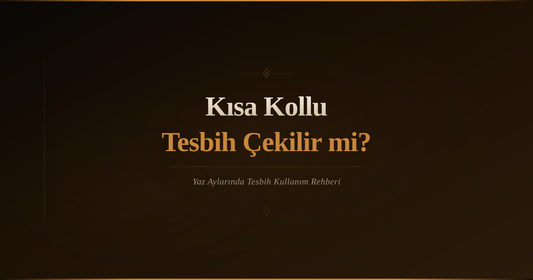 Kısa Kollu Tesbih Çekilir mi? Yaz Aylarında Tesbih Kullanım