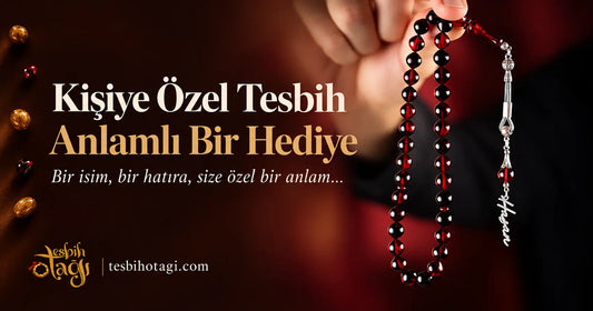 Kişiye Özel Tesbih Neden Tercih Edilir? Anlamı ve Hediye Fikirleri