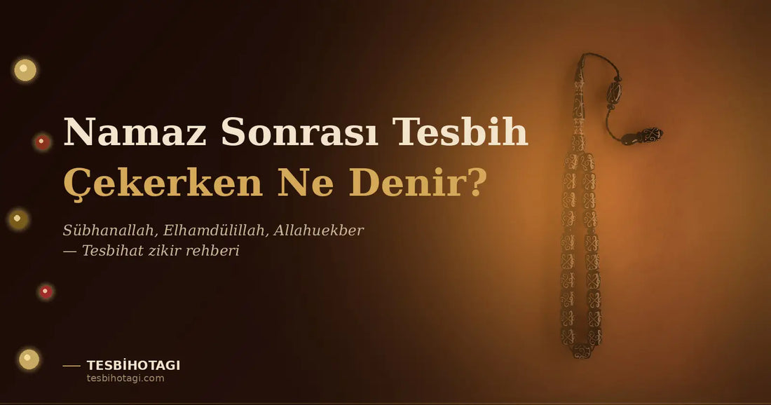 Namaz Sonrası Tesbih Çekerken Ne Denir? Tesbihat Zikir Rehberi